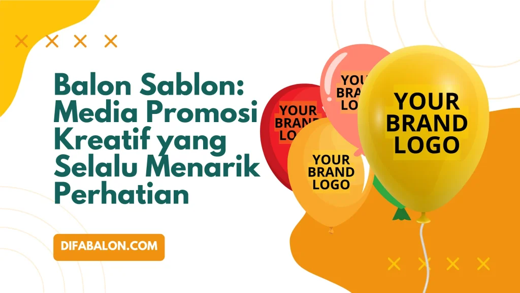 Balon Sablon Media Promosi Kreatif yang Selalu Menarik Perhatian